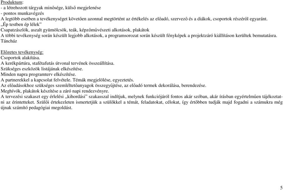 Ép testben ép lélek Csapatzászlók, aszalt gyümölcsök, teák, képzımővészeti alkotások, plakátok A többi tevékenység során készült legjobb alkotások, a programsorozat során készült fényképek a