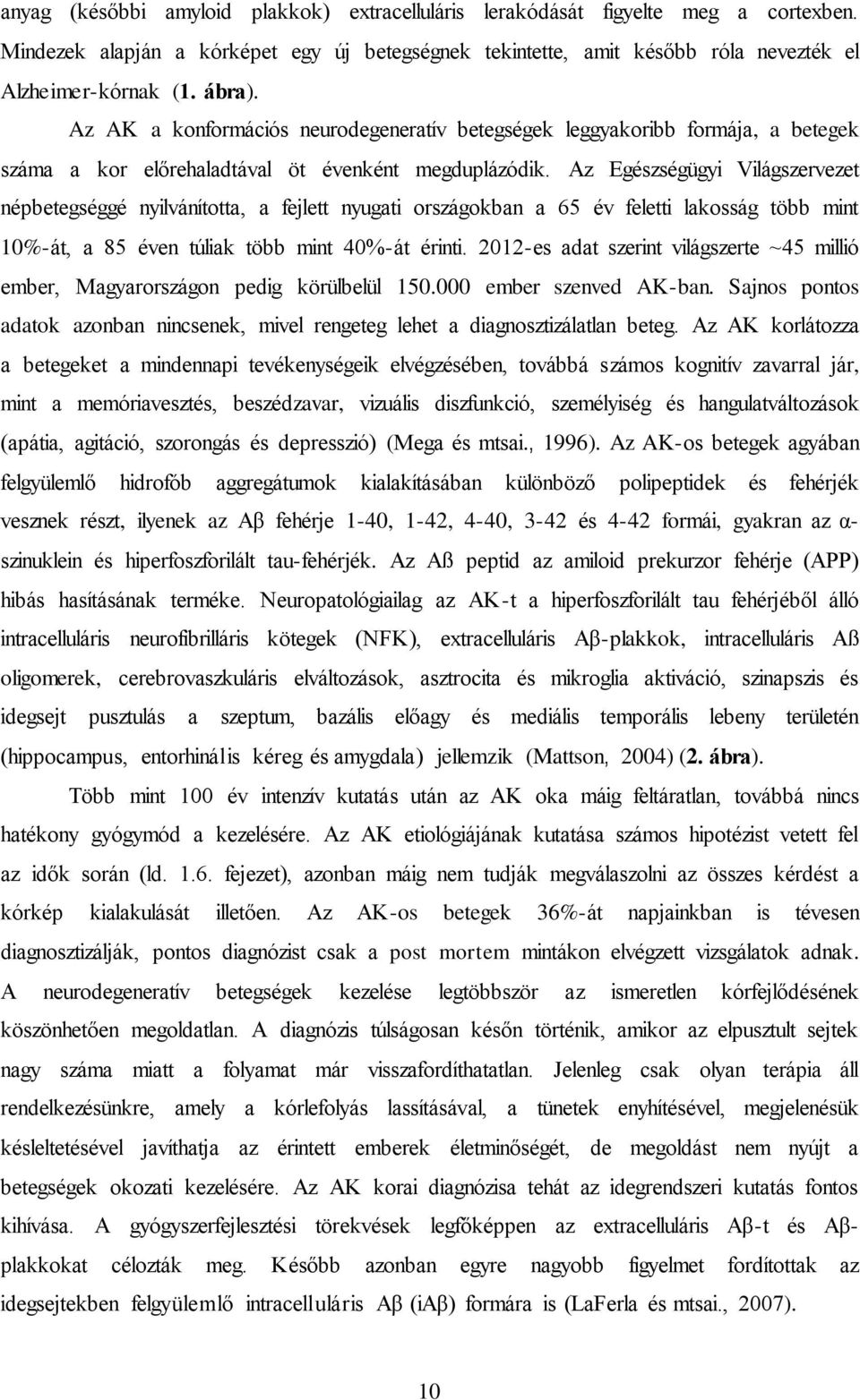 Az Egészségügyi Világszervezet népbetegséggé nyilvánította, a fejlett nyugati országokban a 65 év feletti lakosság több mint 10%-át, a 85 éven túliak több mint 40%-át érinti.