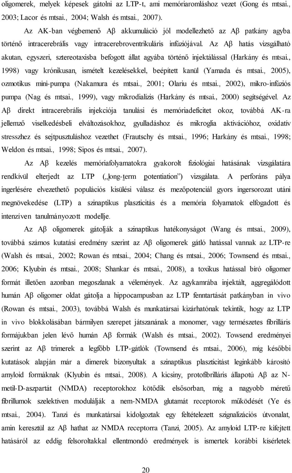 Az Aβ hatás vizsgálható akutan, egyszeri, sztereotaxisba befogott állat agyába történő injektálással (Harkány és mtsai., 1998) vagy krónikusan, ismételt kezelésekkel, beépített kanül (Yamada és mtsai.