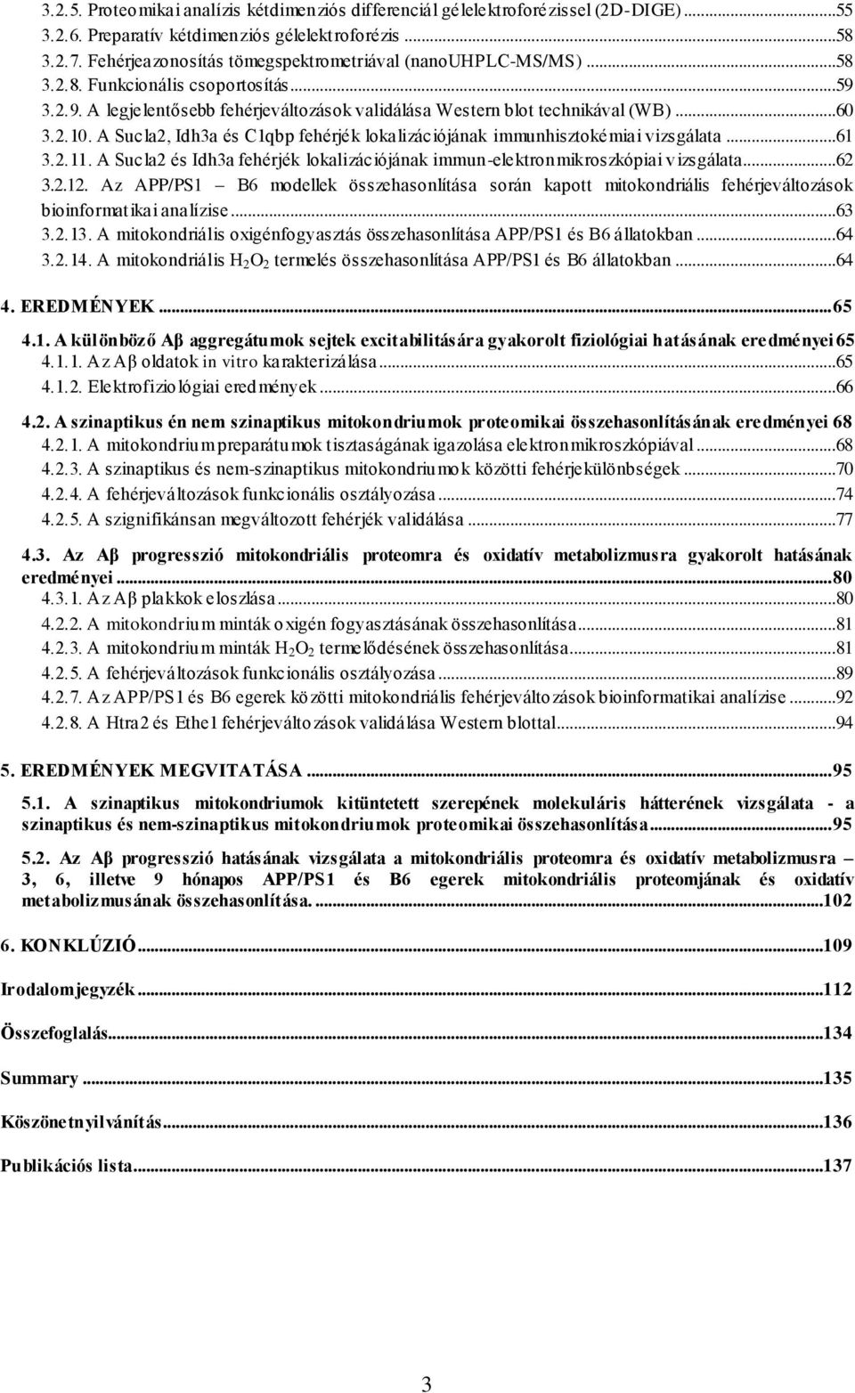 A Sucla2, Idh3a és C1qbp fehérjék lokalizációjának immunhisztokémiai vizsgálata...61 3.2.11. A Sucla2 és Idh3a fehérjék lokalizációjának immun-elektronmikroszkópiai vizsgálata...62 3.2.12.