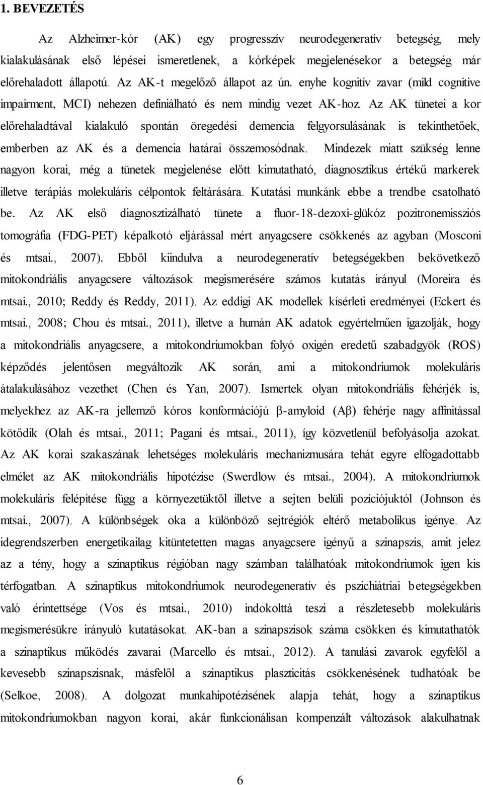 Az AK tünetei a kor előrehaladtával kialakuló spontán öregedési demencia felgyorsulásának is tekinthetőek, emberben az AK és a demencia határai összemosódnak.