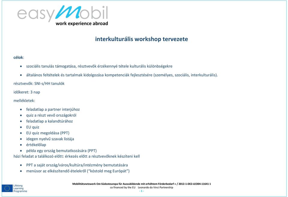 résztvevők: SNI-s/HH tanulók időkeret: 3 nap mellékletek: feladatlap a partner interjúhoz quiz a részt vevő országokról feladatlap a kalandtúrához EU quiz EU quiz megoldása