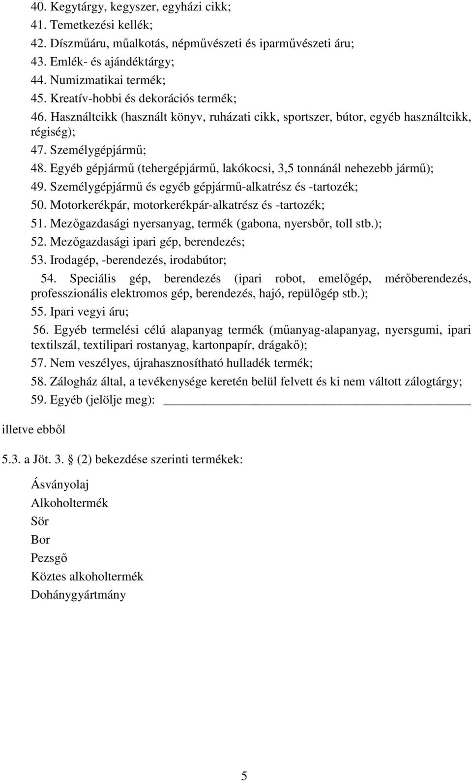 Egyéb gépjármű (tehergépjármű, lakókocsi, 3,5 tonnánál nehezebb jármű); 49. Személygépjármű és egyéb gépjármű-alkatrész és -tartozék; 50. Motorkerékpár, motorkerékpár-alkatrész és -tartozék; 51.