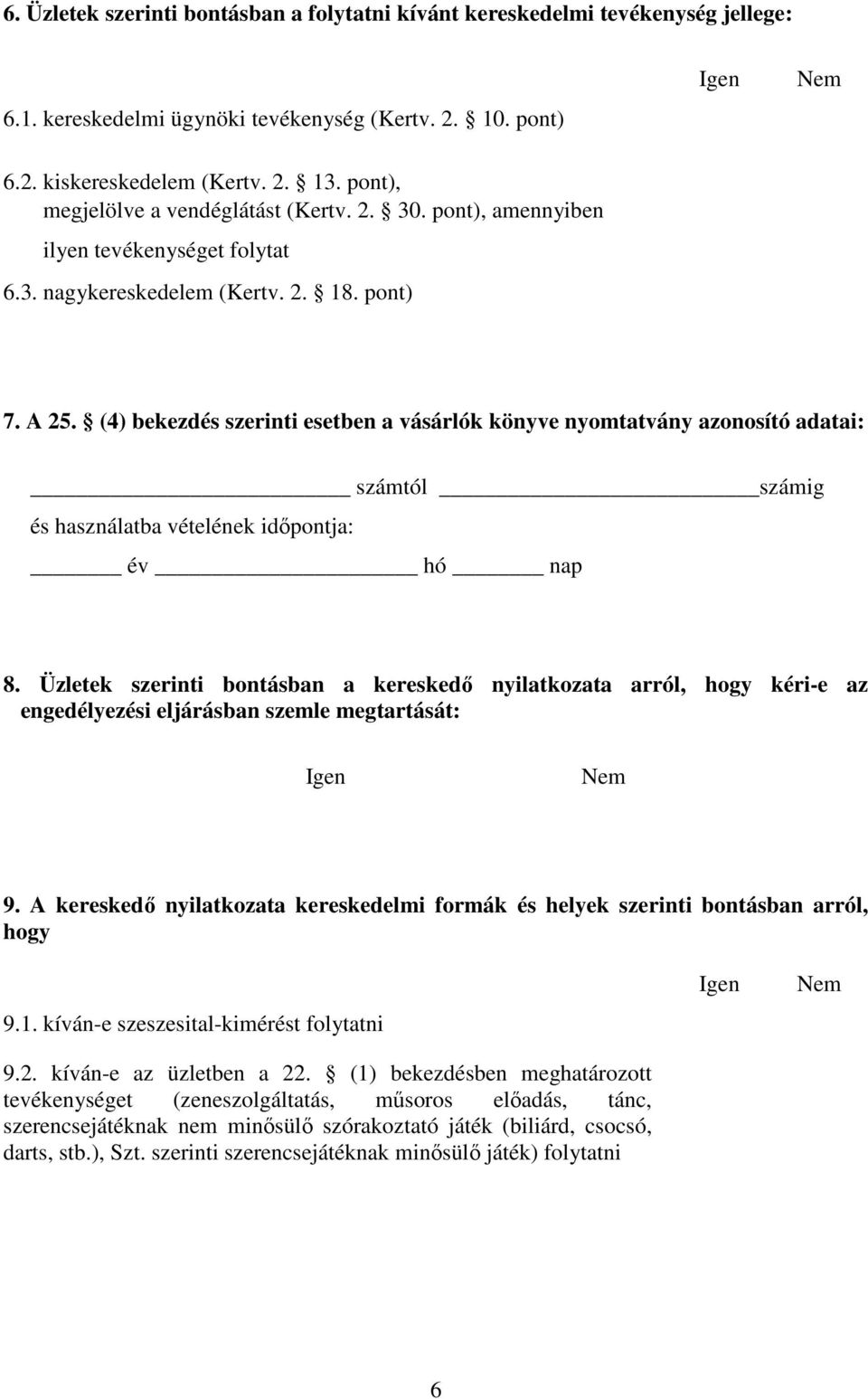 (4) bekezdés szerinti esetben a vásárlók könyve nyomtatvány azonosító adatai: számtól számig és használatba vételének időpontja: év hó nap 8.