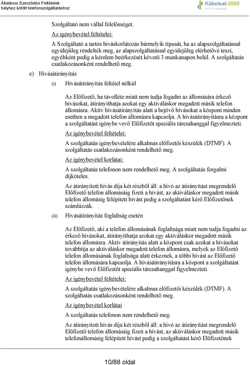 egyébként pedig a kérelem beérkezését követő 3 munkanapon belül. A szolgáltatás csatlakozásonként rendelhető meg.