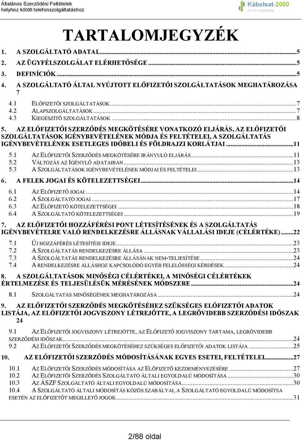 AZ ELŐFIZETŐI SZERZŐDÉS MEGKÖTÉSÉRE VONATKOZÓ ELJÁRÁS, AZ ELŐFIZETŐI SZOLGÁLTATÁSOK IGÉNYBEVÉTELÉNEK MÓDJA ÉS FELTÉTELEI, A SZOLGÁLTATÁS IGÉNYBEVÉTELÉNEK ESETLEGES IDŐBELI ÉS FÖLDRAJZI KORLÁTJAI.