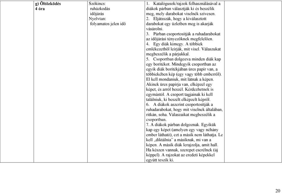 A többiek emlékezetből leírják, mit visel. Válaszukat megbeszélik a párjukkal. 5. Csoportban dolgozva minden diák kap egy borítékot.