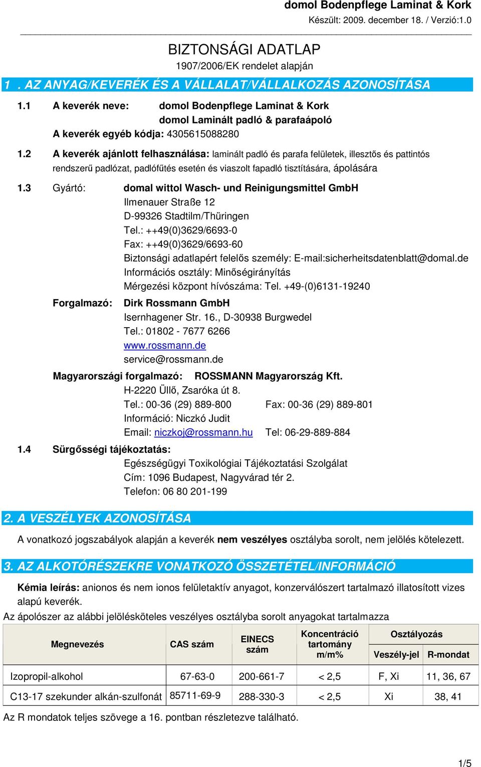 2 A keverék ajánlott felhasználása: laminált padló és parafa felületek, illesztős és pattintós rendszerű padlózat, padlófűtés esetén és viaszolt fapadló tisztítására, ápolására 1.