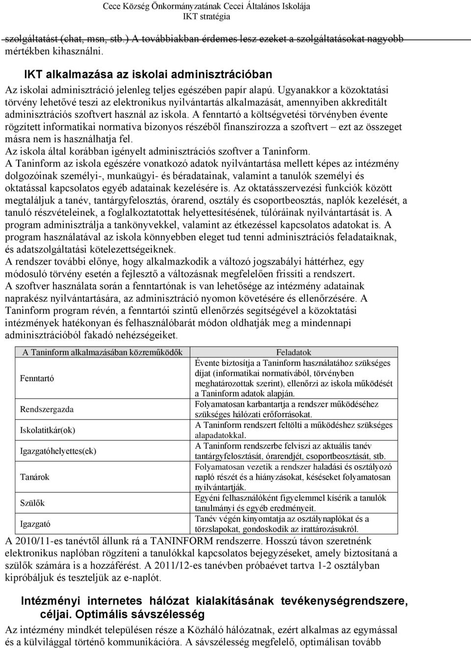 Ugyanakkor a közoktatási törvény lehetővé teszi az elektronikus nyilvántartás alkalmazását, amennyiben akkreditált adminisztrációs szoftvert használ az iskola.