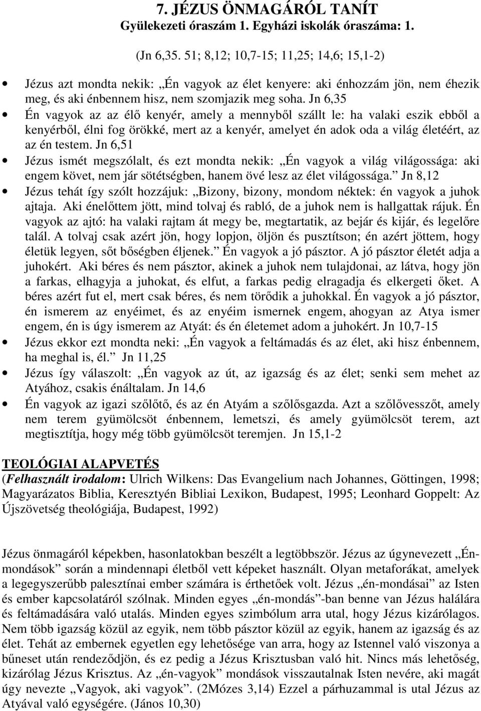 Jn 6,35 Én vagyok az az élő kenyér, amely a mennyből szállt le: ha valaki eszik ebből a kenyérből, élni fog örökké, mert az a kenyér, amelyet én adok oda a világ életéért, az az én testem.