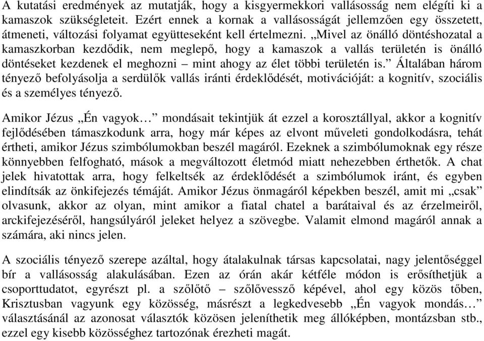 Mivel az önálló döntéshozatal a kamaszkorban kezdődik, nem meglepő, hogy a kamaszok a vallás területén is önálló döntéseket kezdenek el meghozni mint ahogy az élet többi területén is.