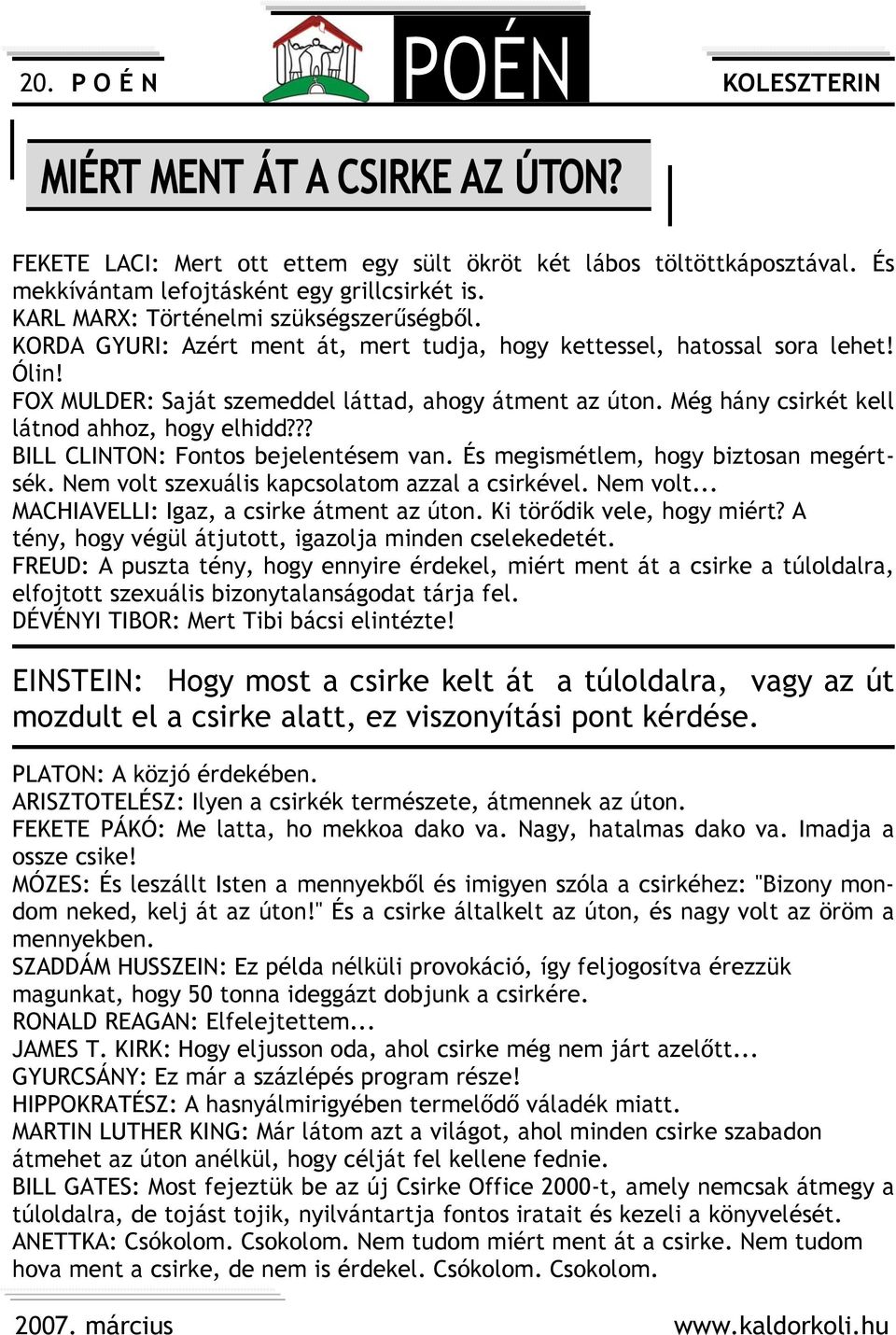 ?? BILL CLINTON: Fontos bejelentésem van. És megismétlem, hogy biztosan megértsék. Nem volt szexuális kapcsolatom azzal a csirkével. Nem volt... MACHIAVELLI: Igaz, a csirke átment az úton.