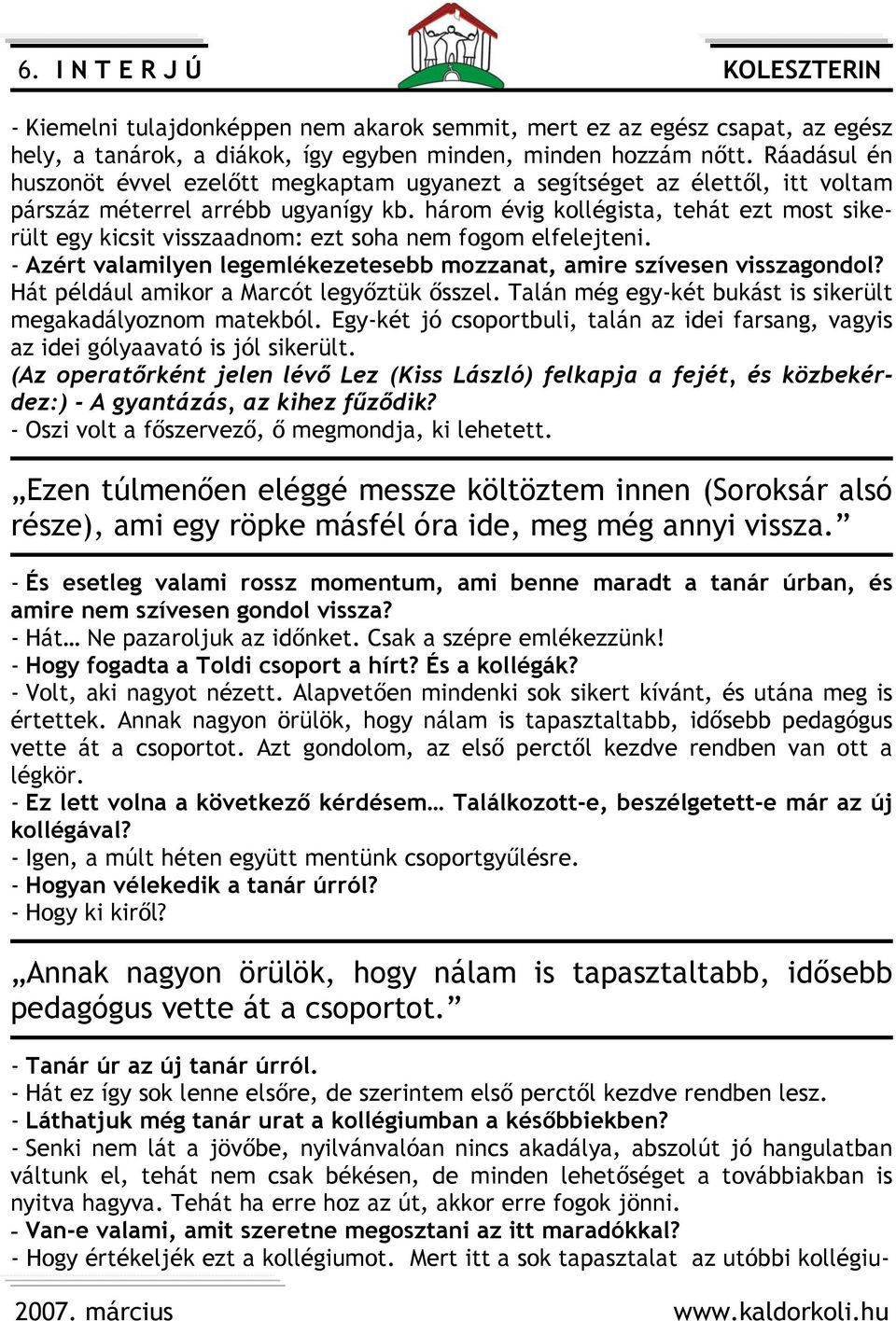 három évig kollégista, tehát ezt most sikerült egy kicsit visszaadnom: ezt soha nem fogom elfelejteni. - Azért valamilyen legemlékezetesebb mozzanat, amire szívesen visszagondol?