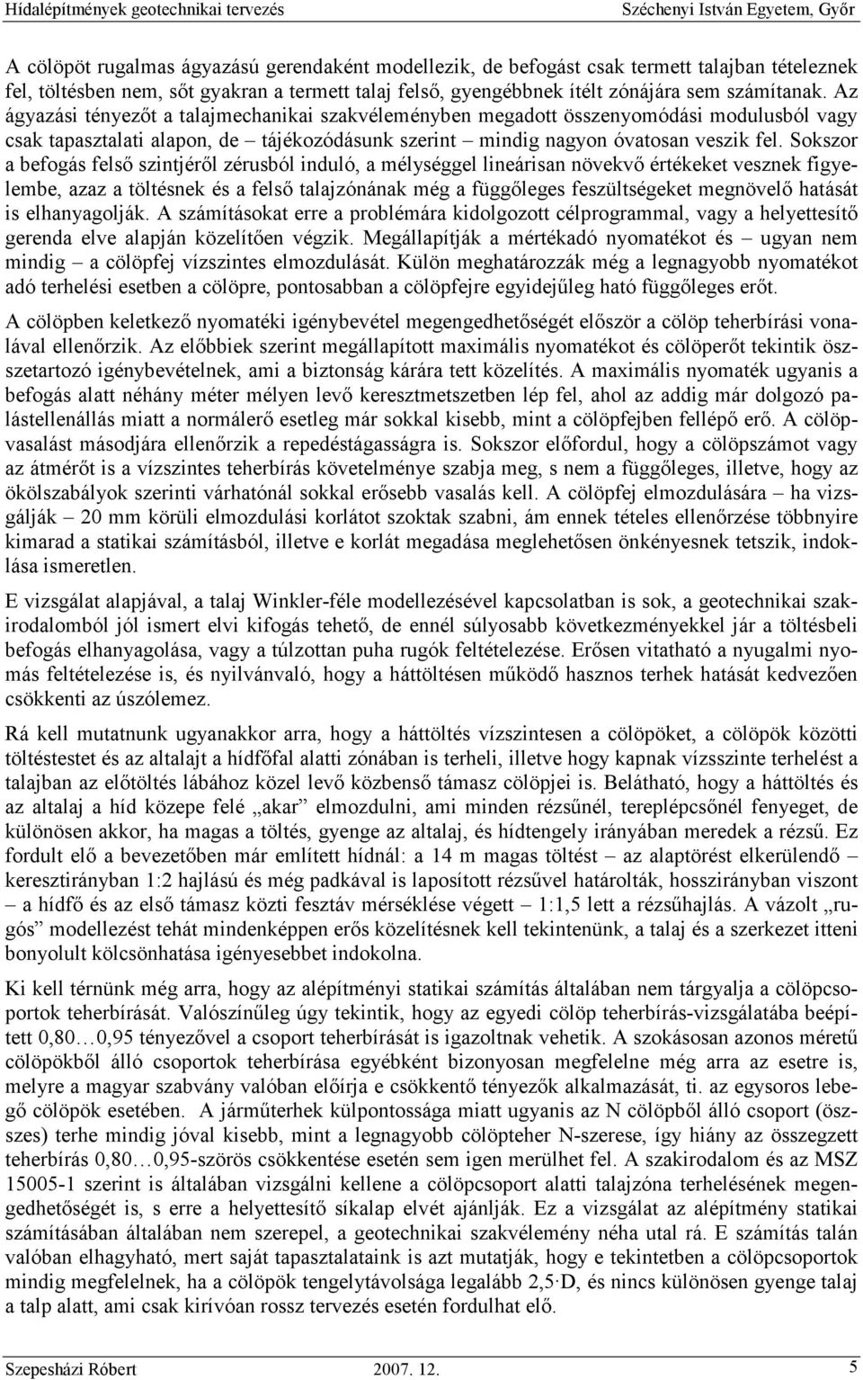 Az ágyazási tényezıt a talajmechanikai szakvéleményben megadott összenyomódási modulusból vagy csak tapasztalati alapon, de tájékozódásunk szerint mindig nagyon óvatosan veszik fel.