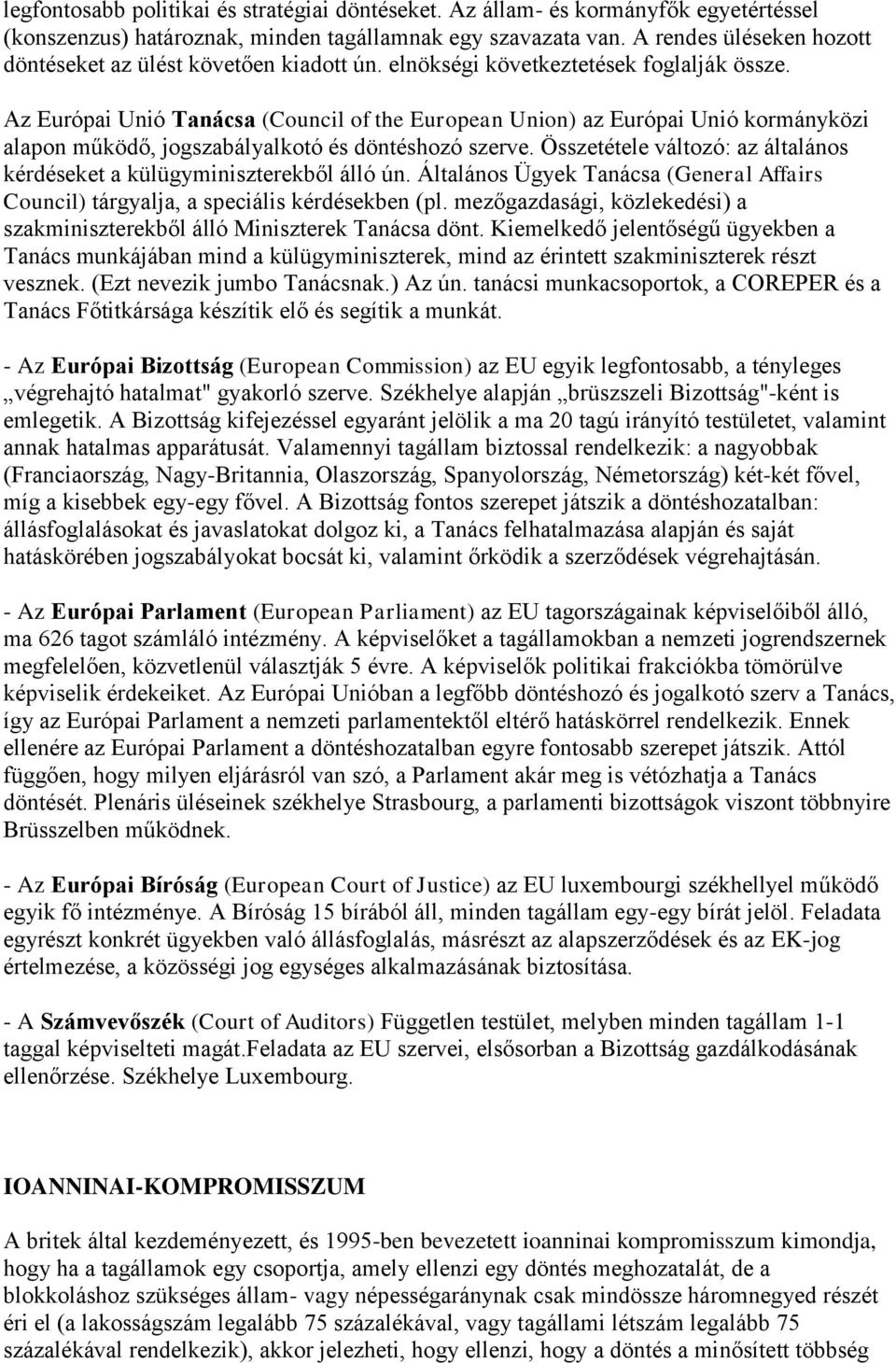 Az Európai Unió Tanácsa (Council of the European Union) az Európai Unió kormányközi alapon működő, jogszabályalkotó és döntéshozó szerve.