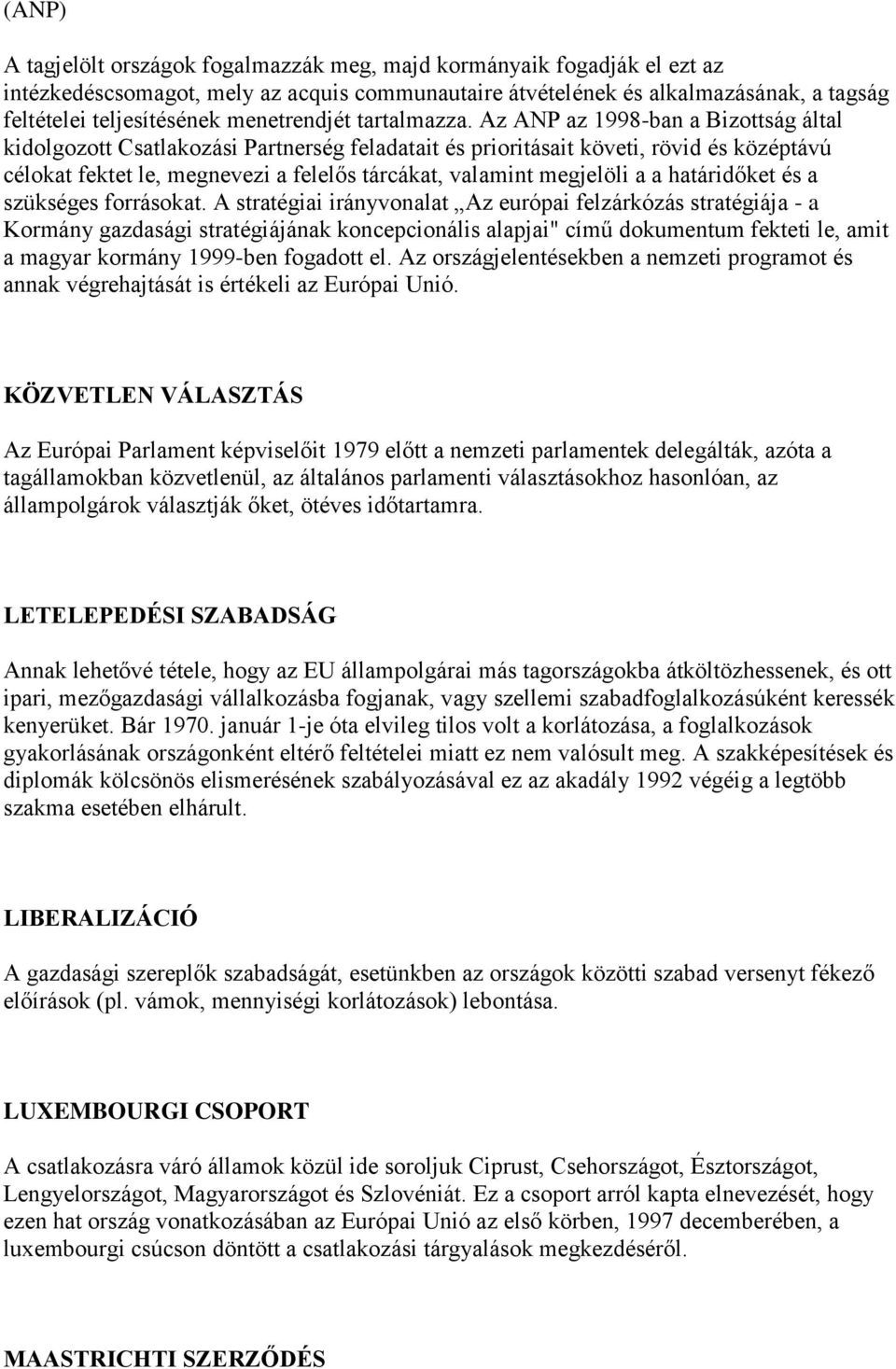 Az ANP az 1998-ban a Bizottság által kidolgozott Csatlakozási Partnerség feladatait és prioritásait követi, rövid és középtávú célokat fektet le, megnevezi a felelős tárcákat, valamint megjelöli a a