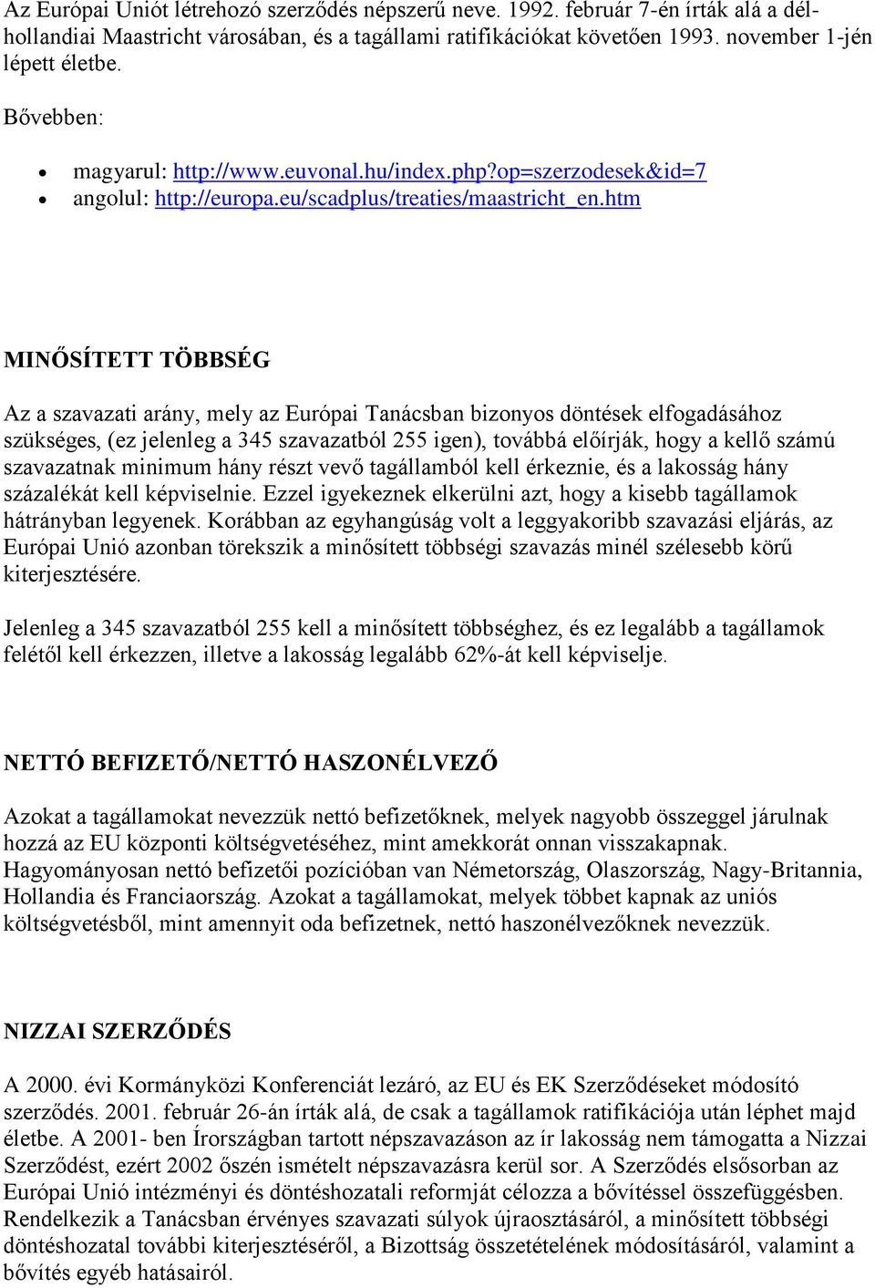 htm MINŐSÍTETT TÖBBSÉG Az a szavazati arány, mely az Európai Tanácsban bizonyos döntések elfogadásához szükséges, (ez jelenleg a 345 szavazatból 255 igen), továbbá előírják, hogy a kellő számú