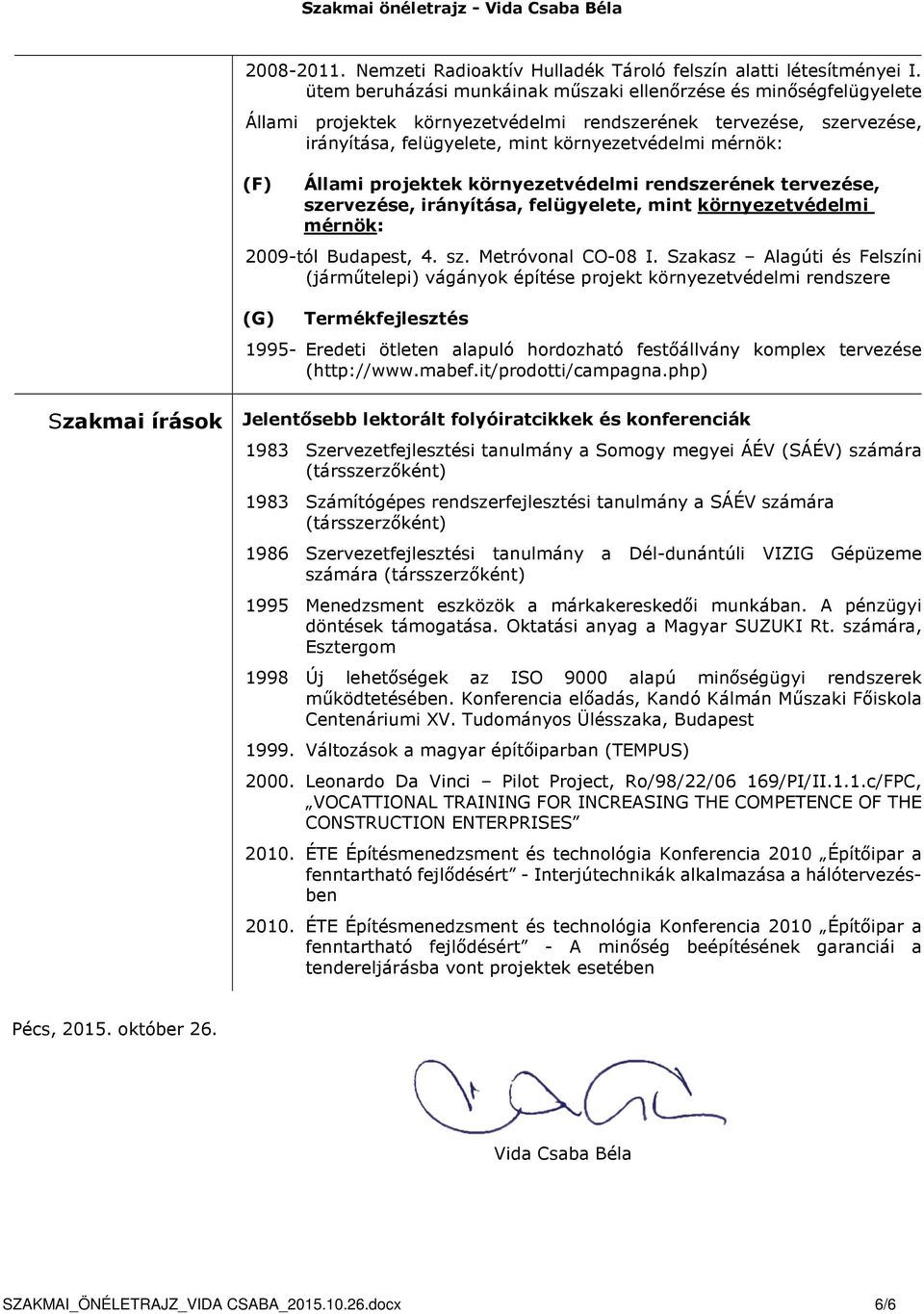 Állami projektek környezetvédelmi rendszerének tervezése, szervezése, irányítása, felügyelete, mint környezetvédelmi mérnök: 2009-tól Budapest, 4. sz. Metróvonal CO-08 I.