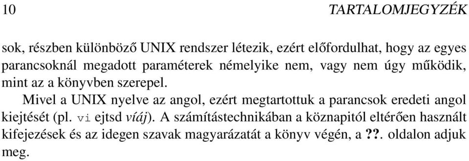 Mivel a UNIX nyelve az angol, ezért megtartottuk a parancsok eredeti angol kiejtését (pl. vi ejtsd víáj).