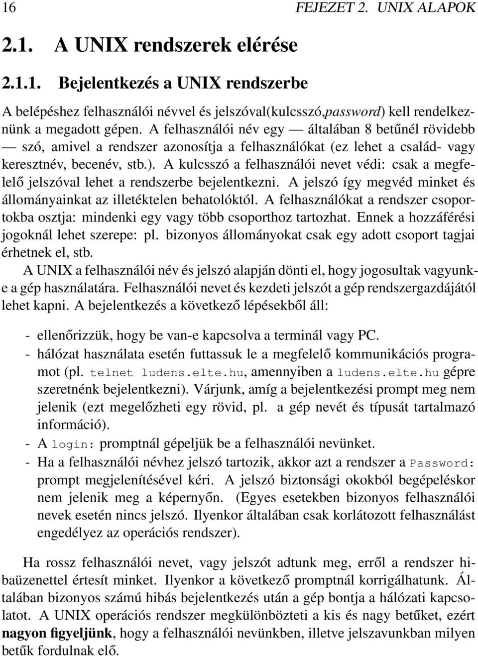 A kulcsszó a felhasználói nevet védi: csak a megfelelő jelszóval lehet a rendszerbe bejelentkezni. A jelszó így megvéd minket és állományainkat az illetéktelen behatolóktól.