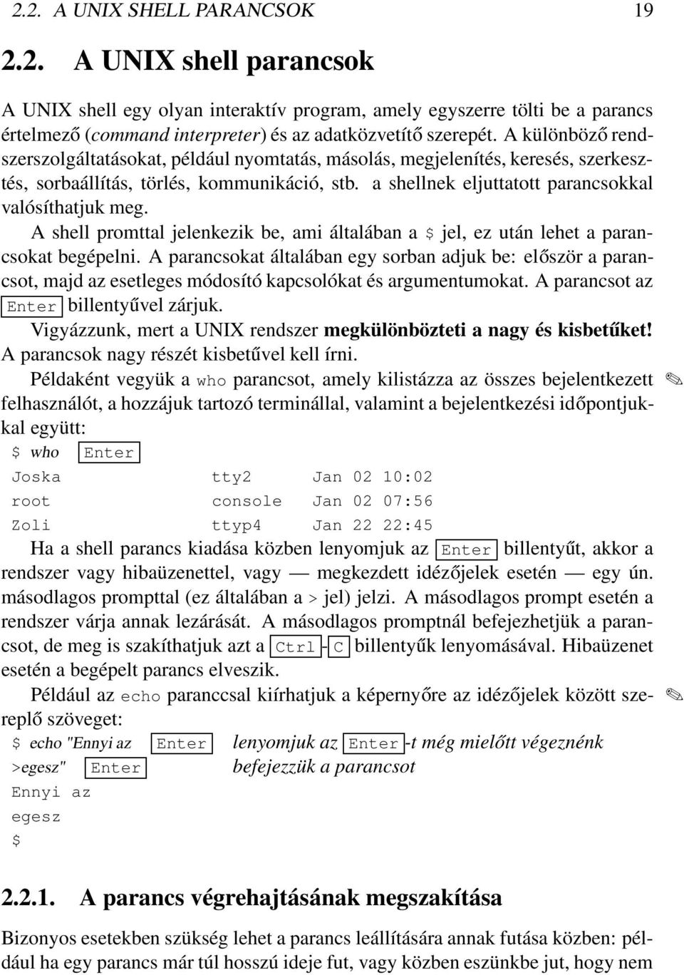 A shell promttal jelenkezik be, ami általában a $ jel, ez után lehet a parancsokat begépelni.