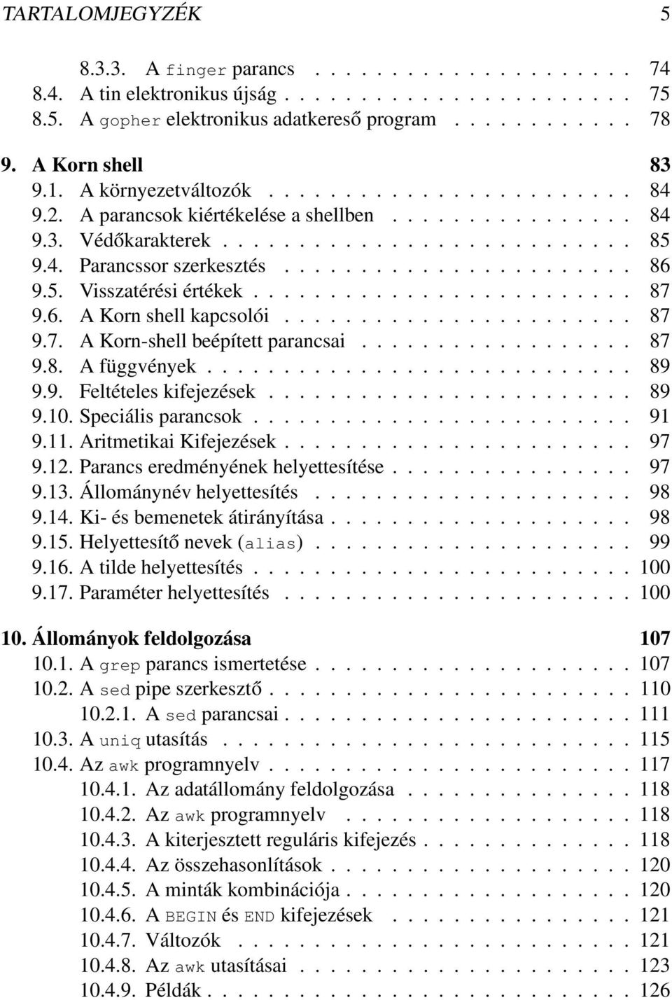 ...................... 86 9.5. Visszatérési értékek......................... 87 9.6. A Korn shell kapcsolói....................... 87 9.7. A Korn-shell beépített parancsai.................. 87 9.8. A függvények.