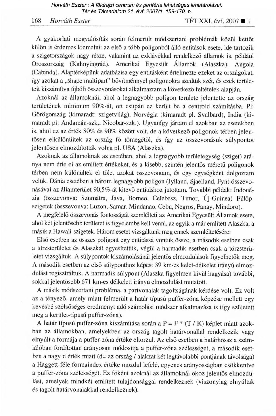 része, valamint az exklávékkal rendelkez ő államok is, például Oroszország (Kalinyingrád), Amerikai Egyesült Államok (Alaszka), Angola (Cabinda).