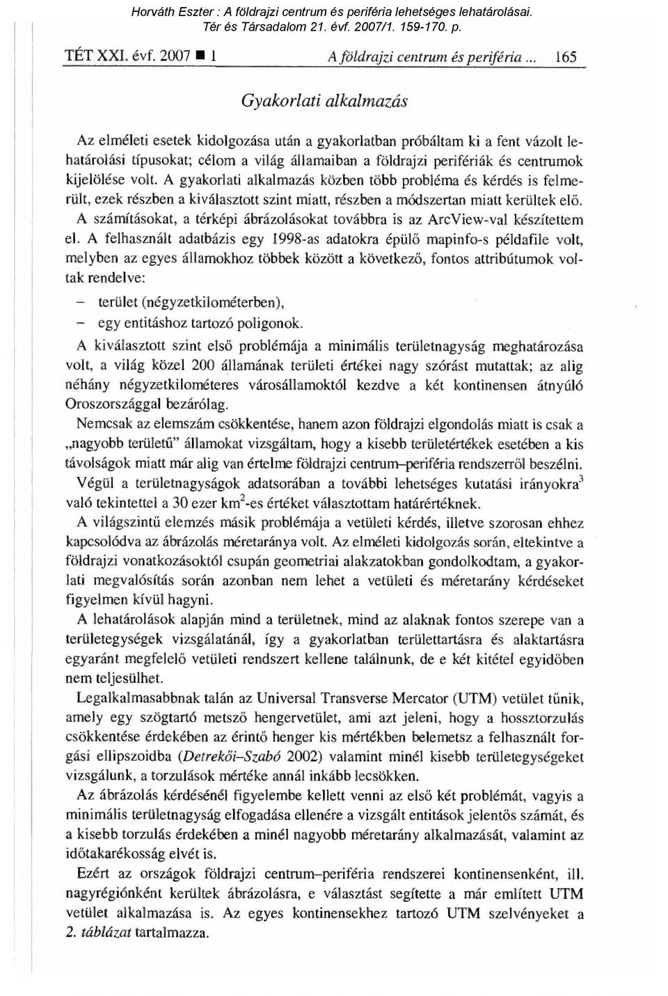 kijelölése volt. A gyakorlati alkalmazás közben több probléma és kérdés is felmerült, ezek részben a kiválasztott szint miatt, részben a módszertan miatt kerültek el ő.