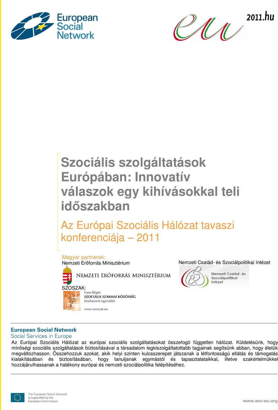 Küldetésünk, hogy minőségi szociális szolgáltatások biztosításával a társadalom legkiszolgáltatottabb tagjainak segítsünk abban, hogy életük megváltozhasson.