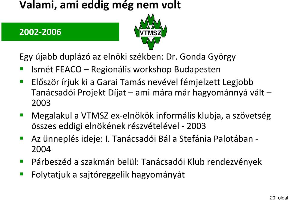 Díjat ami mára már hagyománnyá vált 2003 Megalakul a VTMSZ ex-elnökök informális klubja, a szövetség összes eddigi elnökének