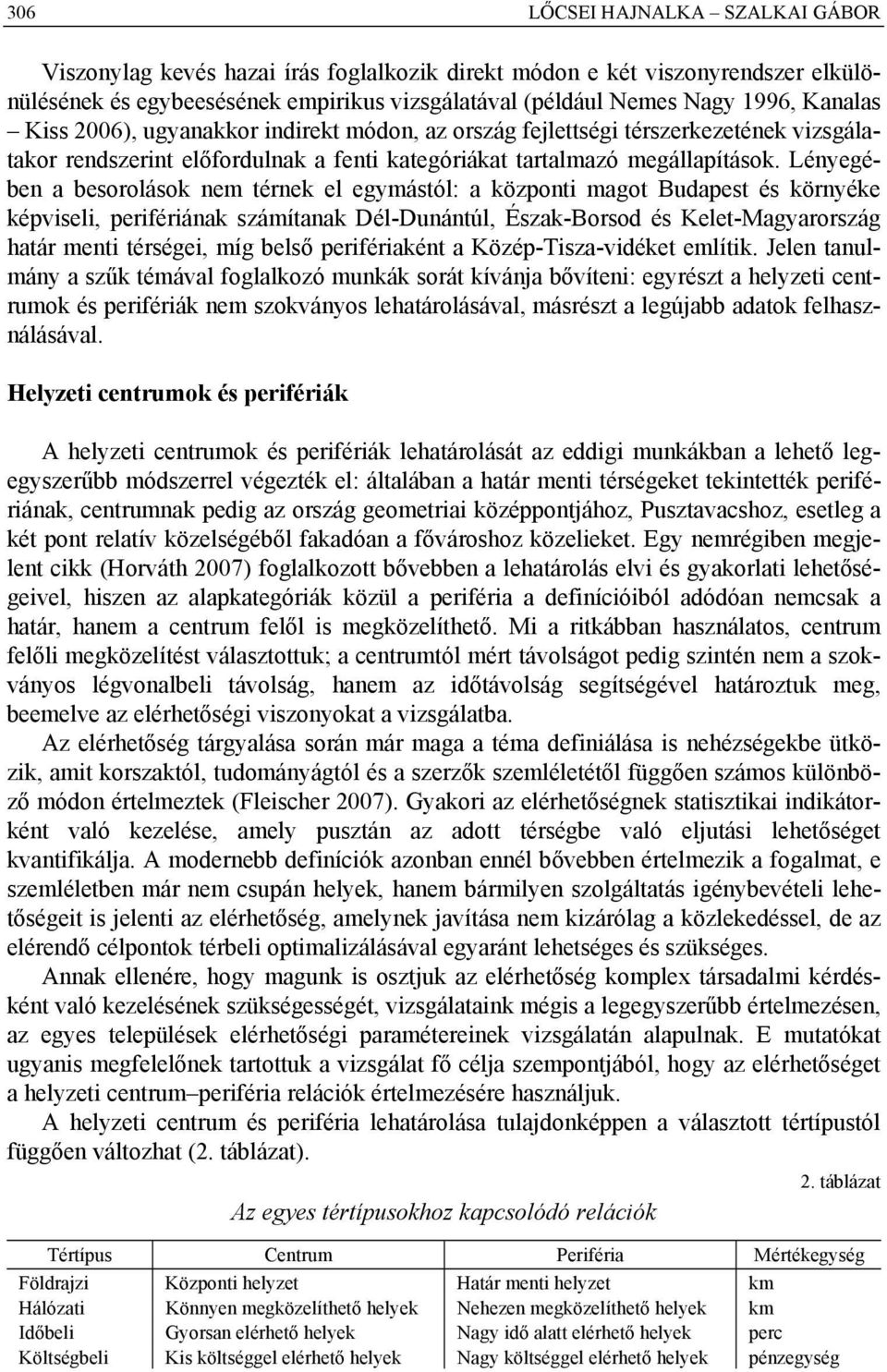 Lényegében a besorolások nem térnek el egymástól: a központi magot Budapest és környéke képviseli, perifériának számítanak Dél-Dunántúl, Észak-Borsod és Kelet-Magyarország határ menti térségei, míg