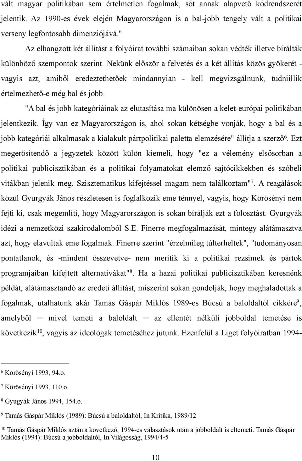 " Az elhangzott két állítást a folyóirat további számaiban sokan védték illetve bírálták különböz! szempontok szerint. Nekünk el!ször a felvetés és a két állítás közös gyökerét - vagyis azt, amib!