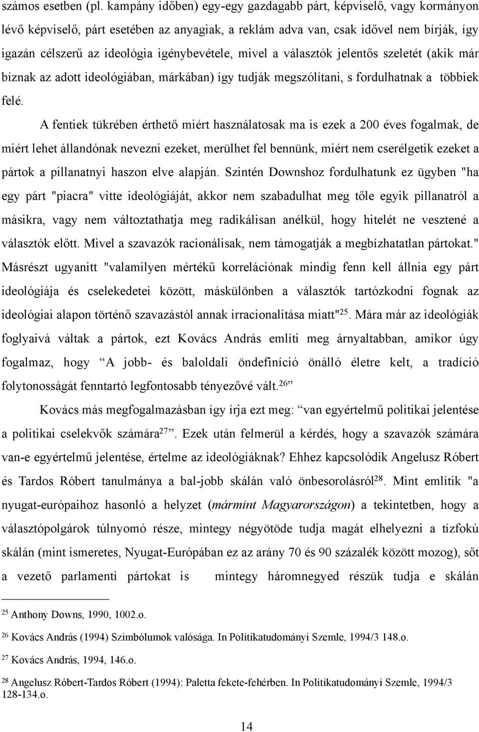 s szeletét (akik már bíznak az adott ideológiában, márkában) így tudják megszólítani, s fordulhatnak a többiek felé. A fentiek tükrében érthet!