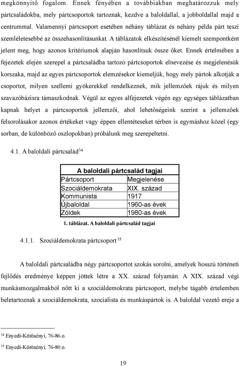 A táblázatok elkészítésénél kiemelt szempontként jelent meg, hogy azonos kritériumok alapján hasonlítsuk össze!ket.