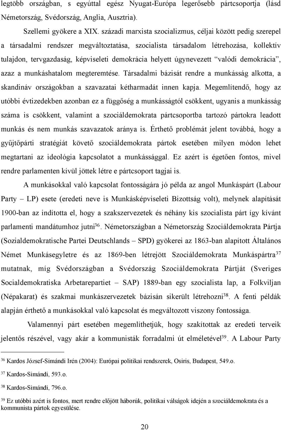 úgynevezett valódi demokrácia, azaz a munkáshatalom megteremtése. Társadalmi bázisát rendre a munkásság alkotta, a skandináv országokban a szavazatai kétharmadát innen kapja. Megemlítend!