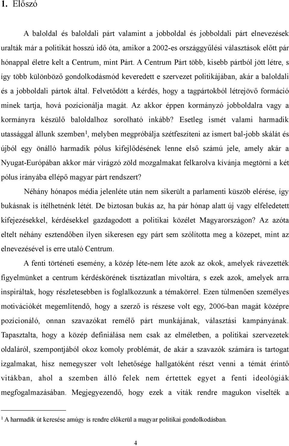 gondolkodásmód keveredett e szervezet politikájában, akár a baloldali és a jobboldali pártok által. Felvet!dött a kérdés, hogy a tagpártokból létrejöv! formáció minek tartja, hová pozícionálja magát.