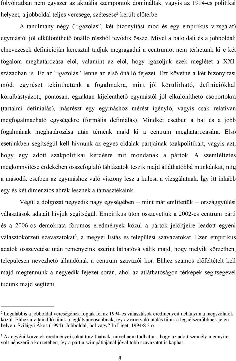 Mivel a baloldali és a jobboldali elnevezések definícióján keresztül tudjuk megragadni a centrumot nem térhetünk ki e két fogalom meghatározása el!l, valamint az el!