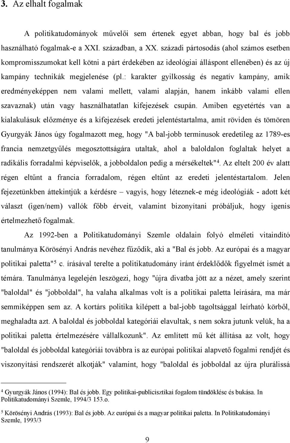 : karakter gyilkosság és negatív kampány, amik eredményeképpen nem valami mellett, valami alapján, hanem inkább valami ellen szavaznak) után vagy használhatatlan kifejezések csupán.