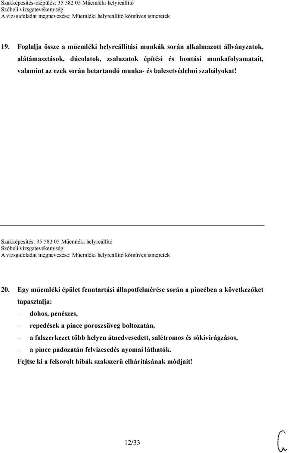 Egy műemléki épület fenntartási állapotfelmérése során a pincében a következőket tapasztalja: dohos, penészes, repedések a pince poroszsüveg boltozatán, a