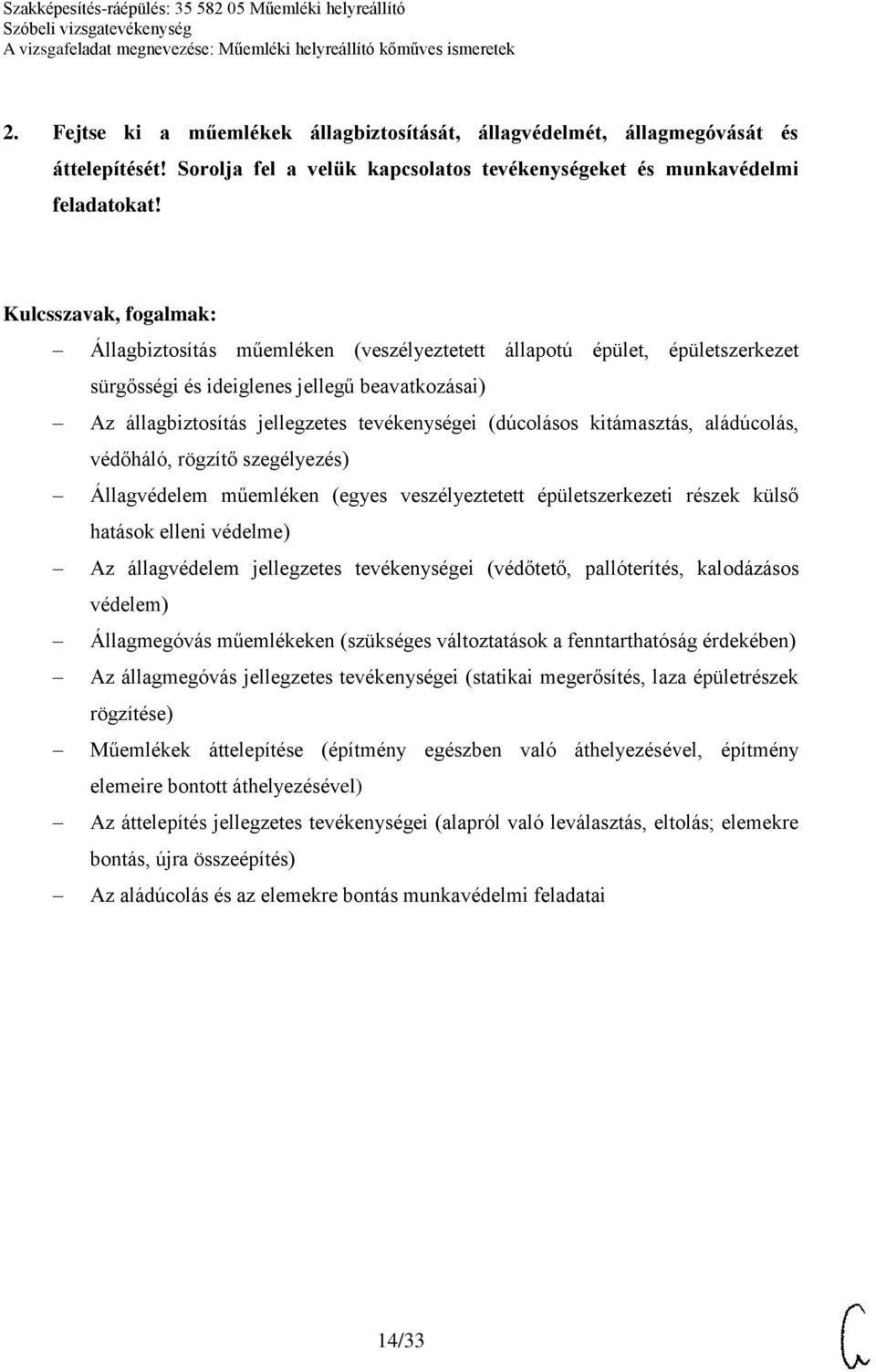 aládúcolás, védőháló, rögzítő szegélyezés) Állagvédelem műemléken (egyes veszélyeztetett épületszerkezeti részek külső hatások elleni védelme) Az állagvédelem jellegzetes tevékenységei (védőtető,