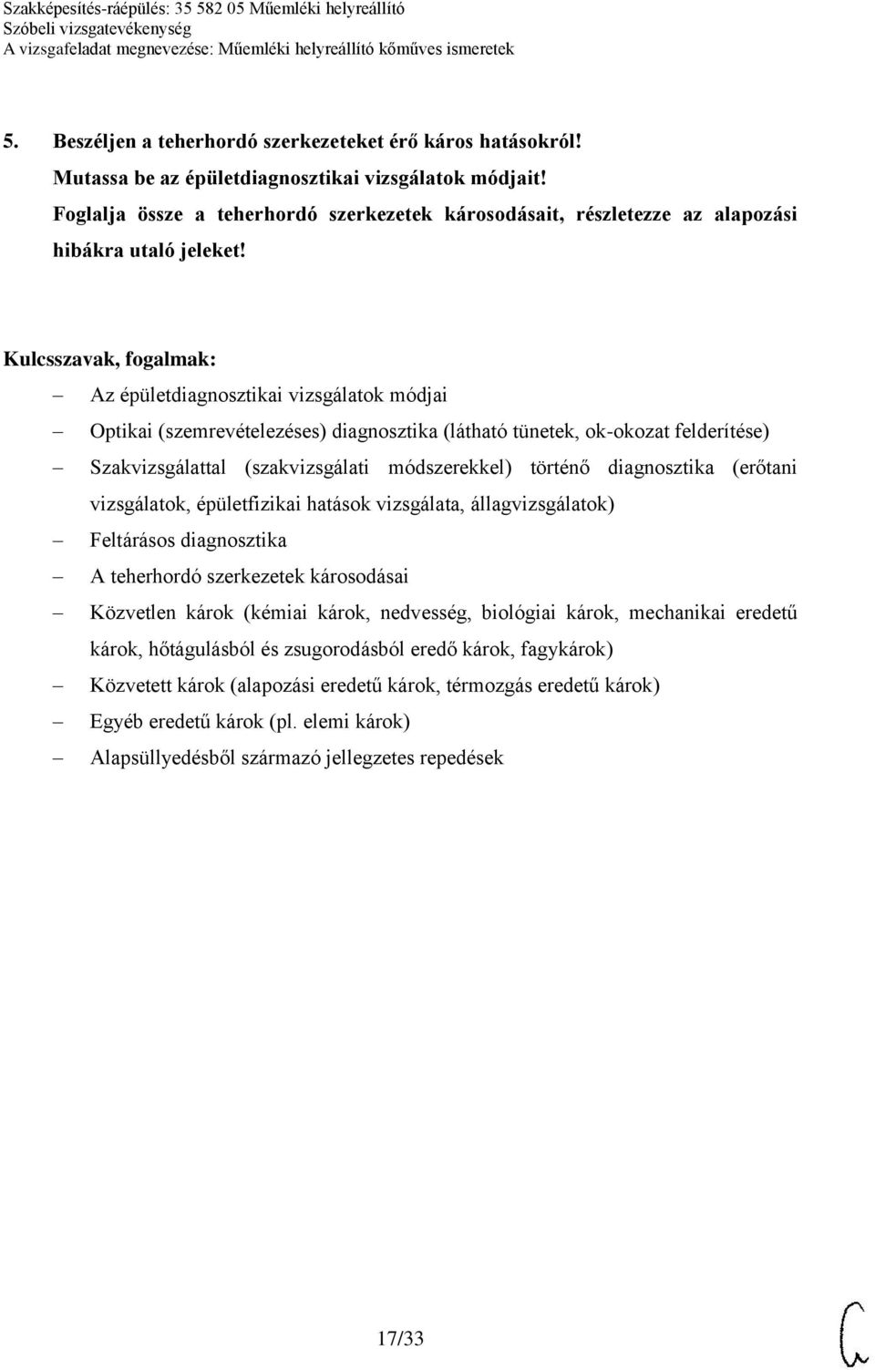 Az épületdiagnosztikai vizsgálatok módjai Optikai (szemrevételezéses) diagnosztika (látható tünetek, ok-okozat felderítése) Szakvizsgálattal (szakvizsgálati módszerekkel) történő diagnosztika