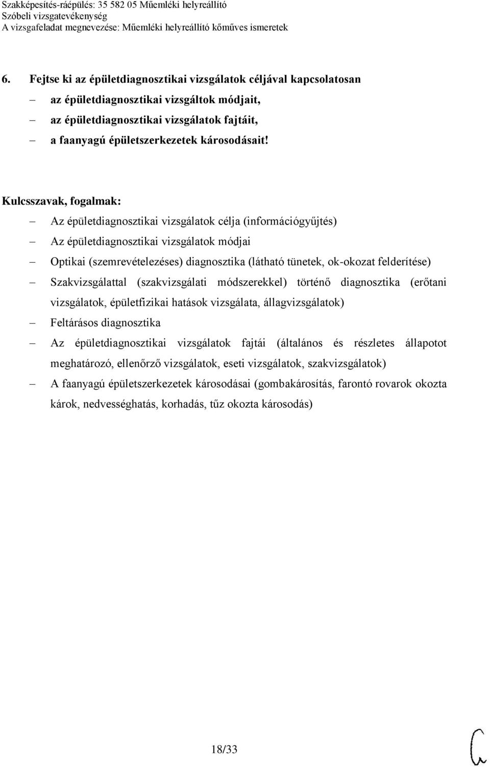 Szakvizsgálattal (szakvizsgálati módszerekkel) történő diagnosztika (erőtani vizsgálatok, épületfizikai hatások vizsgálata, állagvizsgálatok) Feltárásos diagnosztika Az épületdiagnosztikai