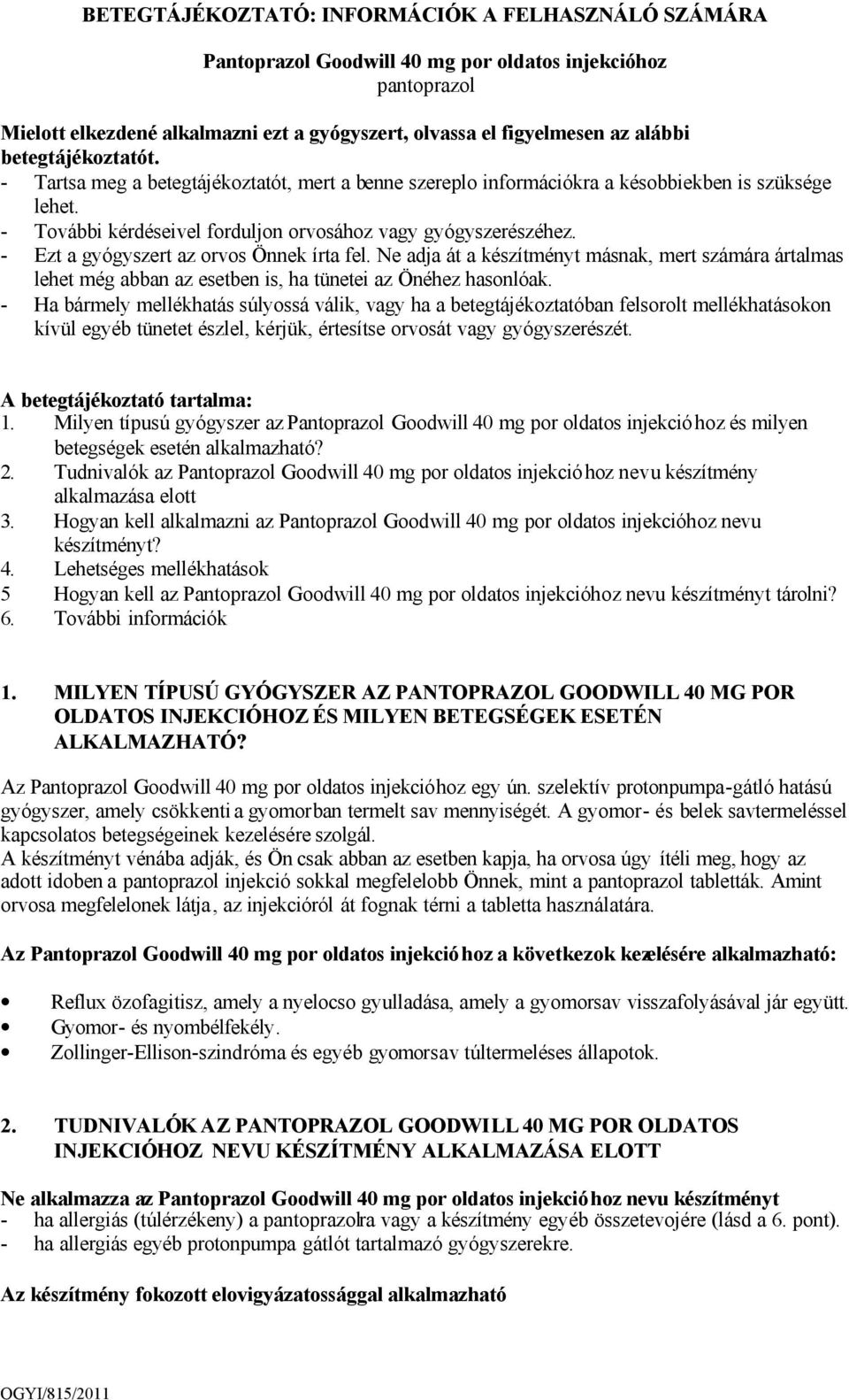 - Ezt a gyógyszert az orvos Önnek írta fel. Ne adja át a készítményt másnak, mert számára ártalmas lehet még abban az esetben is, ha tünetei az Önéhez hasonlóak.