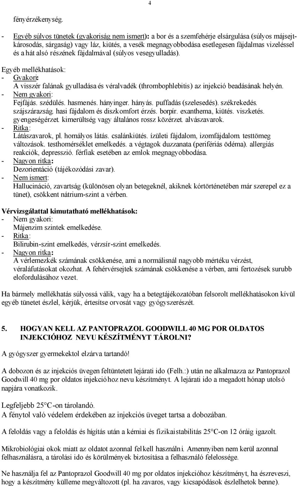 hát alsó részének fájdalmával (súlyos vesegyulladás). Egyéb mellékhatások: - Gyakori: A visszér falának gyulladása és véralvadék (thrombophlebitis) az injekció beadásának helyén.