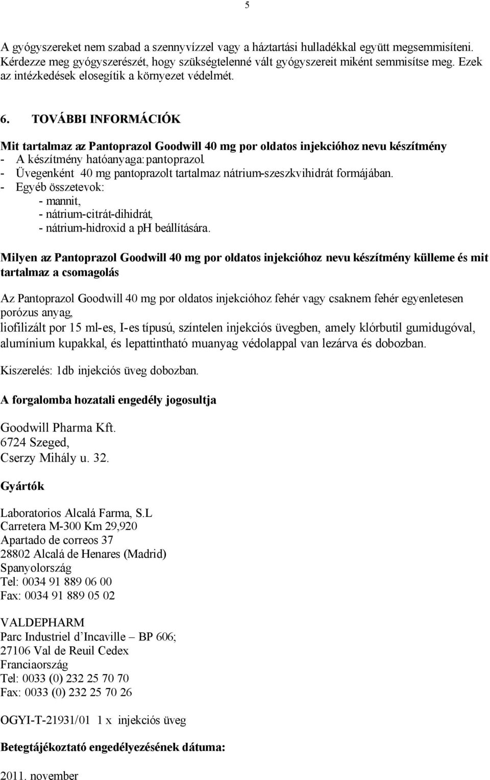 - Üvegenként 40 mg pantoprazolt tartalmaz nátrium-szeszkvihidrát formájában. - Egyéb összetevok: - mannit, - nátrium-citrát-dihidrát, - nátrium-hidroxid a ph beállítására.