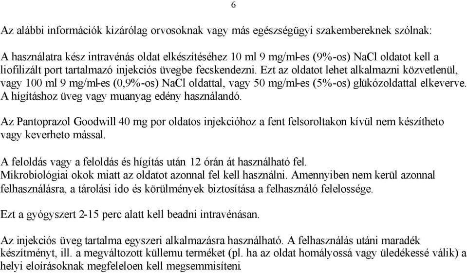 A hígításhoz üveg vagy muanyag edény használandó. Az Pantoprazol Goodwill 40 mg por oldatos injekcióhoz a fent felsoroltakon kívül nem készítheto vagy keverheto mással.