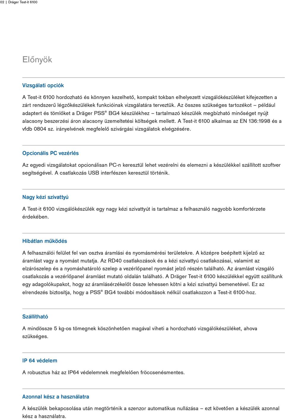 Az összes szükséges tartozékot például adaptert és tömlőket a Dräger PSS BG4 készülékhez tartalmazó készülék megbízható minőséget nyújt alacsony beszerzési áron alacsony üzemeltetési költségek