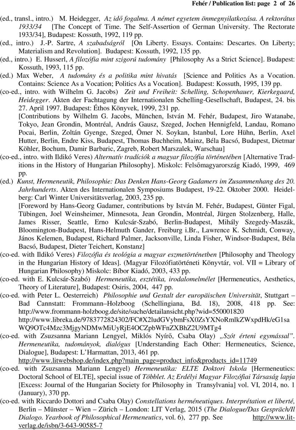 On Liberty; Materialism and Revolution]. Budapest: Kossuth, 1992, 135 pp. (ed., intro.) E. Husserl, A filozófia mint szigorú tudomány [Philosophy As a Strict Science]. Budapest: Kossuth, 1993, 115 pp.