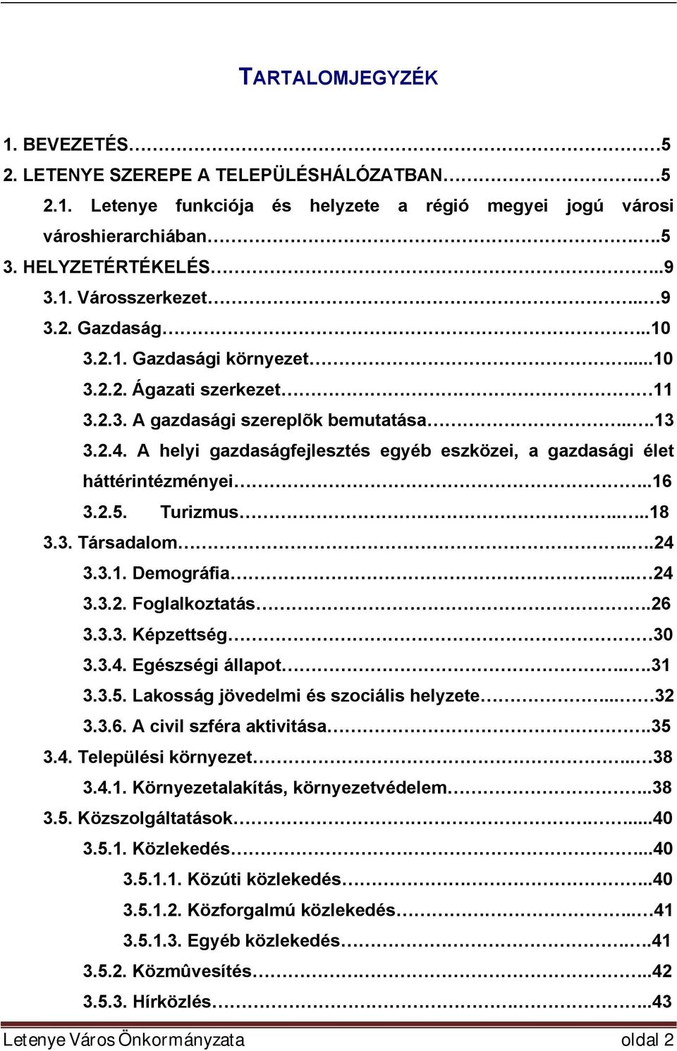 A helyi gazdaságfejlesztés egyéb eszközei, a gazdasági élet háttérintézményei..16 3.2.5. Turizmus....18 3.3. Társadalom...24 3.3.1. Demográfia... 24 3.3.2. Foglalkoztatás.26 3.3.3. Képzettség 30 3.3.4. Egészségi állapot.