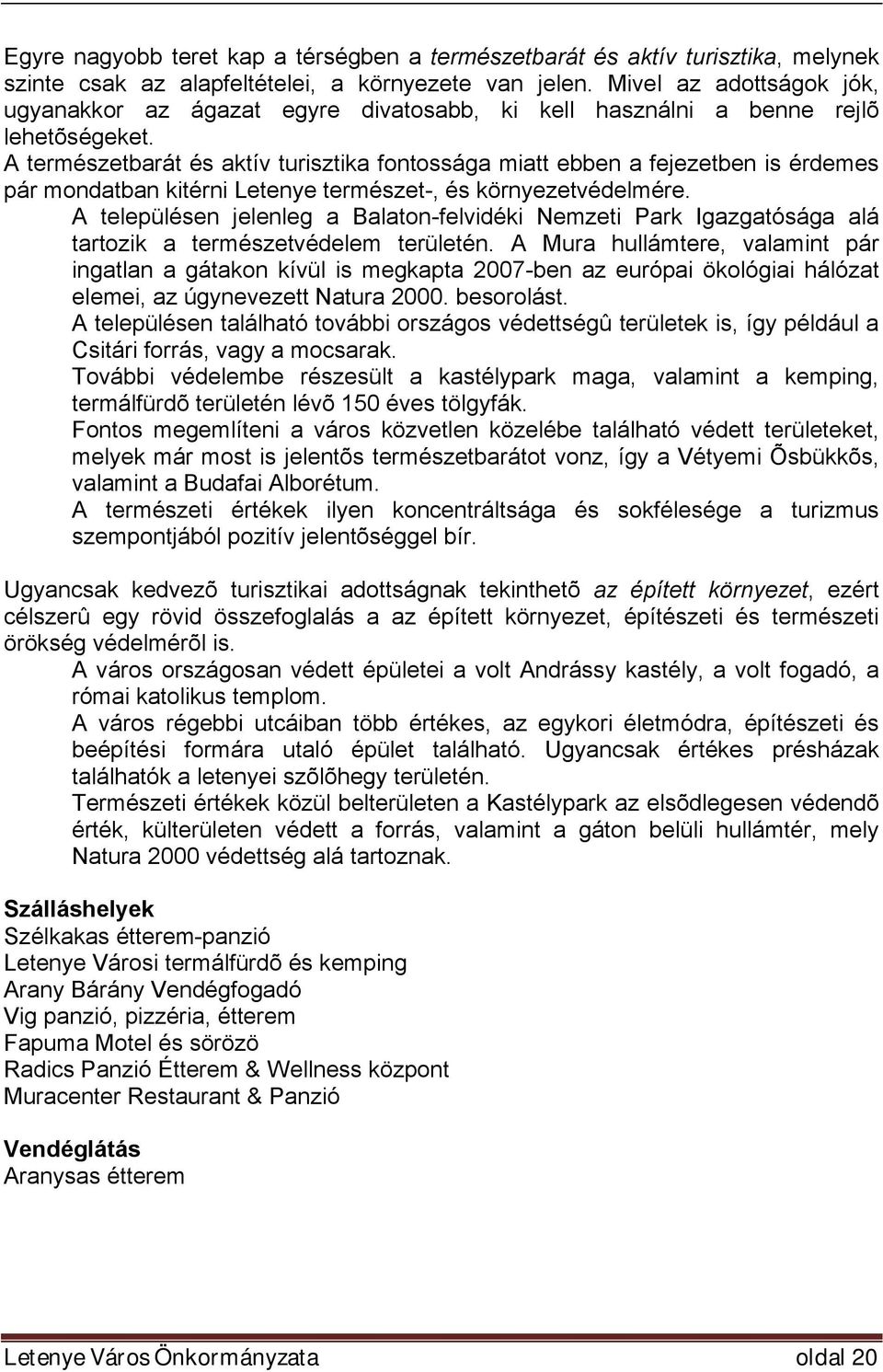 A természetbarát és aktív turisztika fontossága miatt ebben a fejezetben is érdemes pár mondatban kitérni Letenye természet-, és környezetvédelmére.